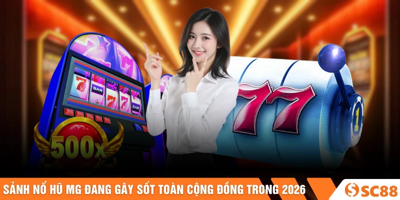 Sảnh nổ hũ Mg đang gây sốt toàn cộng đồng trong 2026